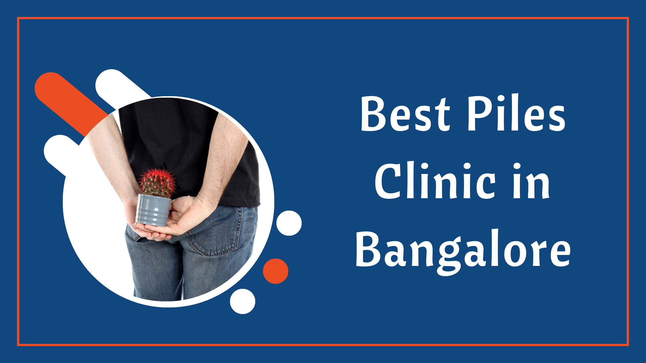 Best Piles Clinic in Bangalore: Where to Get Fast, Safe & Effective Relief